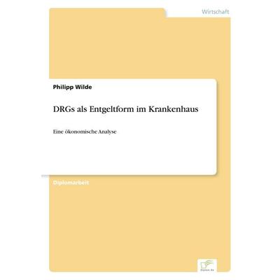 DRGs als Entgeltform im Krankenhaus, Taschenbuch von Philipp Wilde, GRIN, 978-3-8386-6441-5