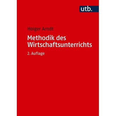 Methodik des Wirtschaftsunterrichts, Taschenbuch von Holger Arndt, Utb GmbH, 978-3-8252-8859-4
