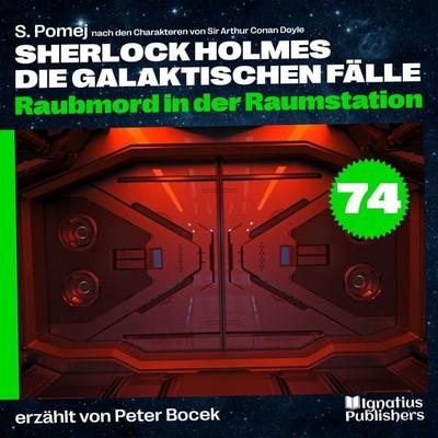 Raubmord in der Raumstation (Sherlock Holmes - Die galaktischen Fälle, Folge 74) - Arthur Conan Doyle,S. Pomej, Audio, 9783711912787