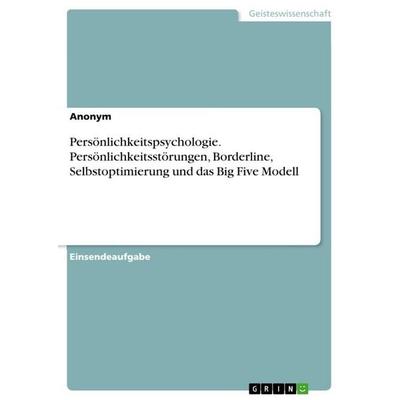 Persönlichkeitspsychologie. Persönlichkeitsstörungen, Borderline, Selbstoptimierung und das Big Five Modell, Taschenbuch von Anonymous, GRIN,