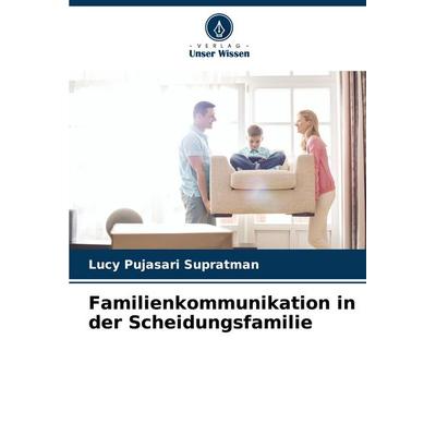Familienkommunikation in der Scheidungsfamilie, Taschenbuch von Lucy Pujasari Supratman, Verlag Unser Wissen, 978-620-6-89016-4