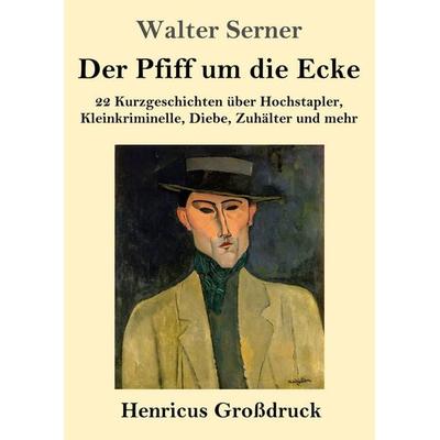 Der Pfiff um die Ecke (Großdruck), Taschenbuch von Walter Serner, Henricus - Edition Deutsche Klassik, 978-3-8478-5993-2