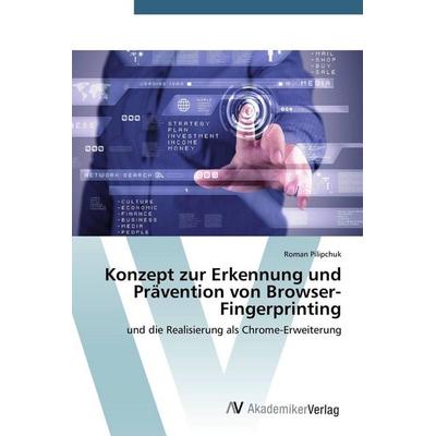 Konzept zur Erkennung und Prävention von Browser-Fingerprinting, Taschenbuch von Roman Pilipchuk, AV Akademikerverlag, 978-3-639-67802-4
