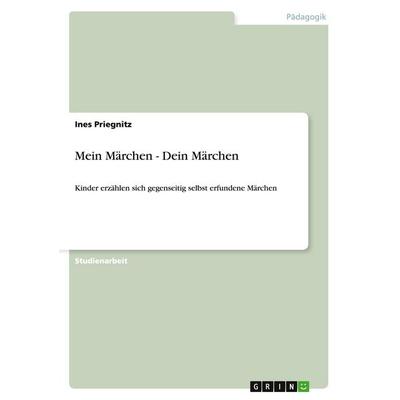 Mein Märchen - Dein Märchen, Taschenbuch von Ines Priegnitz, GRIN, 978-3-640-21126-5