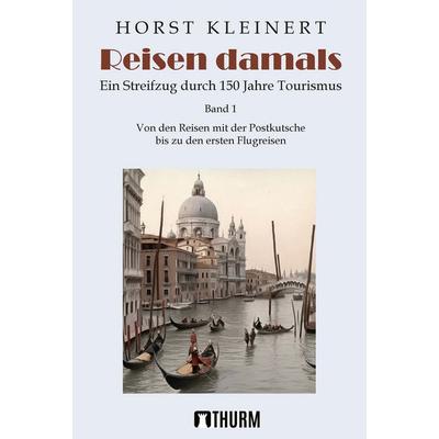 Reisen damals, Taschenbuch von Horst Kleinert, Thurm Verlag, 978-3-945216-51-4