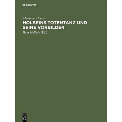Holbeins Totentanz und seine Vorbilder, Gebundene Ausgabe von Alexander Goette, De Gruyter, 978-3-11-109176-1