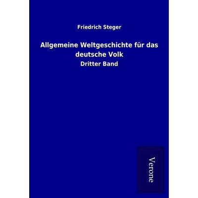 Allgemeine Weltgeschichte für das deutsche Volk, Taschenbuch von Friedrich Steger, BoD - Books on Demand