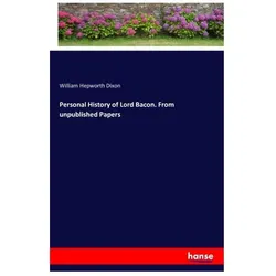 Personal History of Lord Bacon. From unpublished Papers, Belletristik von William Hepworth Dixon