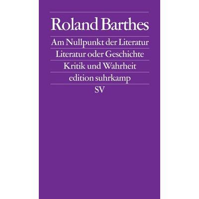 Am Nullpunkt der Literatur. Literatur oder Geschichte. Kritik und Wahrheit, Taschenbuch von Roland Barthes, Suhrkamp, 978-3-518-12471-0