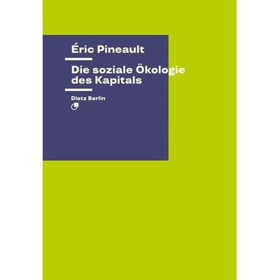 Die soziale Ökologie des Kapitals, Taschenbuch von Éric Pineault, Dietz Vlg Bln, 978-3-320-02423-9