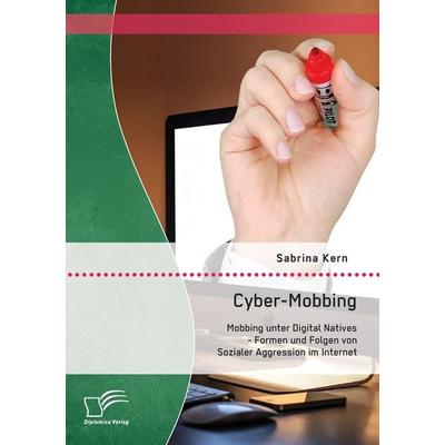 Cyber-Mobbing: Mobbing unter Digital Natives - Formen und Folgen von Sozialer Aggression im Internet, Taschenbuch von Sabrina Kern, Diplomica Verlag
