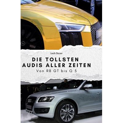 Die tollsten Audis aller Zeiten, Gebundene Ausgabe von Leah Bauer, BoD - Books on Demand, 978-3-7591-3932-0