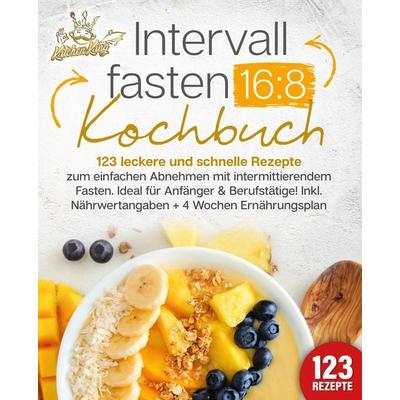 Intervallfasten 16:8 Kochbuch: 123 leckere und schnelle Rezepte zum einfachen abnehmen mit intermittierendem Fasten. Ideal für Anfänger &