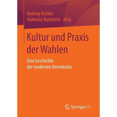 Kultur und Praxis der Wahlen, Taschenbuch von , Springer Fachmedien Wiesbaden GmbH, 978-3-658-16097-5