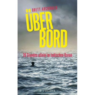 Über Bord - 28 Stunden allein im Indischen Ozean, Taschenbuch von Brett Archibald, Fischer Taschenbuch Verlag, 978-3-596-29976-8