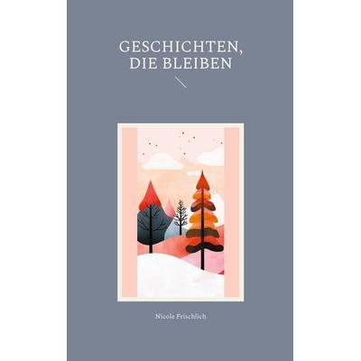 Geschichten, die bleiben, Taschenbuch von Nicole Frischlich, BoD – Books on Demand, 978-3-695-18499-6