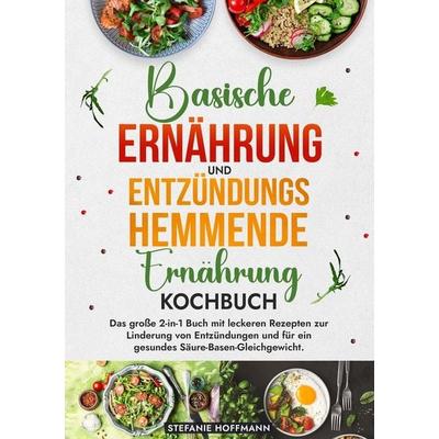 Basische Ernährung und Entzündungshemmende Ernährung Kochbuch, Taschenbuch von Stefanie Hoffmann, Tolino Media, 978-3-7592-3310-3