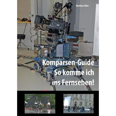Komparsen-Guide – so komme ich ins Fernsehen!, Taschenbuch von Matthias Röhe, BoD – Books on Demand, 978-3-7386-5715-9
