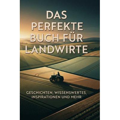 Das perfekte Buch für Landwirte, Gebundene Ausgabe von Theo Schmid, BoD - Books on Demand, 978-3-695-38876-9