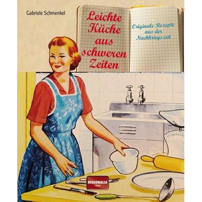 Leichte Küche aus schweren Zeiten, Gebundene Ausgabe von Gabriele Schmenkel, Regionalia Verlag, 978-3-95540-292-1