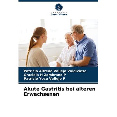 Akute Gastritis bei älteren Erwachsenen, Taschenbuch von Patricio Alfredo Vallejo Valdivieso,Graciela H. Zambrano P.,Patricio Yosu Vallejo P., Verlag