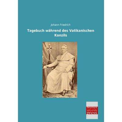 Tagebuch während des Vatikanischen Konzils, Taschenbuch von Johann Friedrich, Bremen University Press, 978-3-95562-752-2