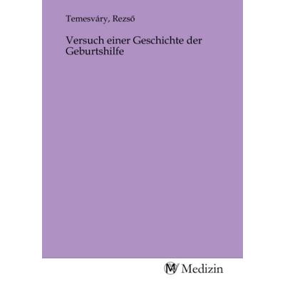 Versuch einer Geschichte der Geburtshilfe, Taschenbuch von , MV-Medizin, 978-3-9853327-2-4