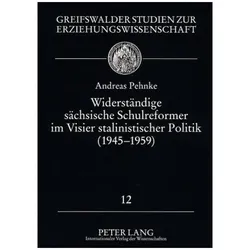 Widerständige sächsische Schulreformer im Visier stalinistischer Politik (1945. -. 1959), Fachbücher von Andreas Pehnke