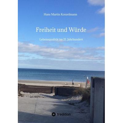 Freiheit und Würde, Gebundene Ausgabe von Hans Martin Konzelmann, Tredition, 978-3-347-55214-2