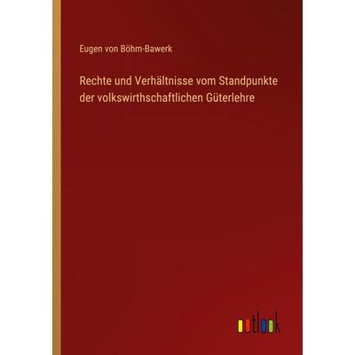 Rechte und Verhältnisse vom Standpunkte der volkswirthschaftlichen Güterlehre, Taschenbuch von Eugen Böhm-Bawerk, Outlook, 978-3-368-39466-0