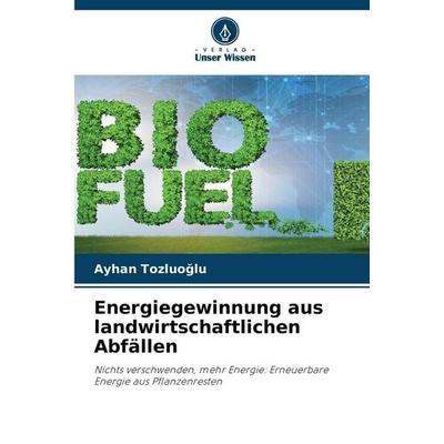 Energiegewinnung aus landwirtschaftlichen Abfällen, Taschenbuch von Ayhan Tozluo¿Lu, Verlag Unser Wissen