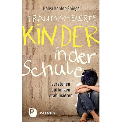 Traumatisierte Kinder in der Schule, Taschenbuch von Helga Kohler-Spiegel, Patmos Verlag, 978-3-8436-0933-3