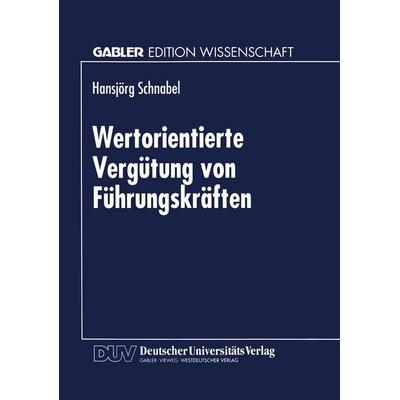 Wertorientierte Vergütung von Führungskräften, Taschenbuch von Hansjörg Schnabel, Deutscher Universitätsverlag, 978-3-8244-6749-5