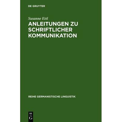 Anleitungen zu schriftlicher Kommunikation, Gebundene Ausgabe von Susanne Ettl, De Gruyter, 978-3-484-31050-6
