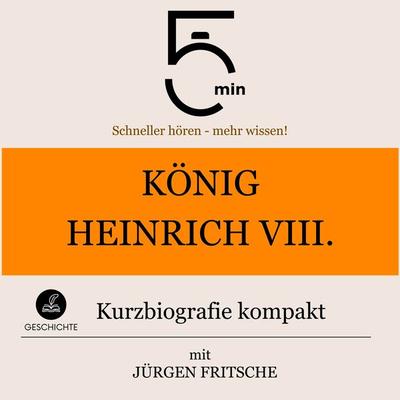 König Heinrich VIII.: Kurzbiografie kompakt - 5 Minuten,5 Minuten Biografien,Jürgen Fritsche, Audio, 9783754505199