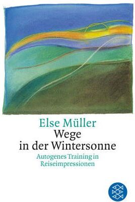 Else Müller - Wege in der Wintersonne: Autogenes Training in Reiseimpressionen: Autogenes Training in Reiseimpressionen. (Ratgeber) - Preis vom 09.10.2026 07:28:09 h