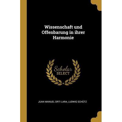 Wissenschaft Und Offenbarung in Ihrer Harmonie, Taschenbuch von Juan Manuel Orti Lara,Ludwig Schutz, Creative Media Partners, LLC, 978-0-530-59730-0