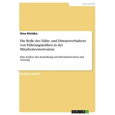Die Rolle des Nähe- und Distanzverhaltens von Führungskräften in der Mitarbeitermotivation, Taschenbuch von Sina Kietzka, GRIN, 978-3-389-15140-2