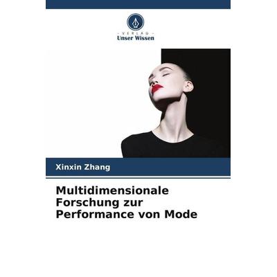 Multidimensionale Forschung zur Performance von Mode, Taschenbuch von Xinxin Zhang, Verlag Unser Wissen, 978-620-5-47029-9