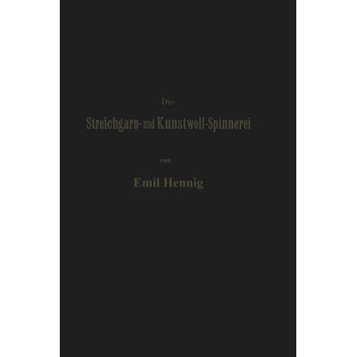 Die Streichgarn- und Kunstwoll-Spinnerei in ihrer gegenwärtigen Gestalt, Taschenbuch von Emil Hennig, Springer Berlin, 978-3-662-32279-6