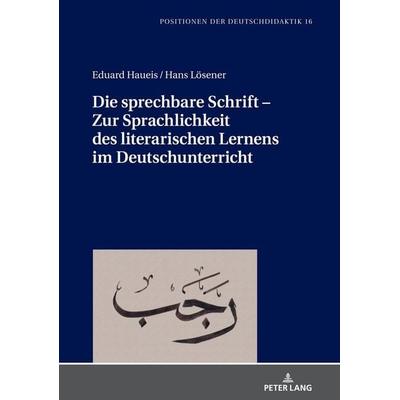 Die sprechbare Schrift – Zur Sprachlichkeit des literarischen Lernens im Deutschunterricht, Gebundene Ausgabe von Eduard Haueis,Hans Lösener, Peter