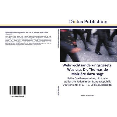 Wehrrechtsänderungsgesetz. Was u.a. Dr. Thomas de Maizière dazu sagt, Taschenbuch von , Dictus Publishing, 978-3-8454-6680-4