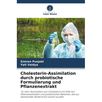 Cholesterin-Assimilation durch probiotische Formulierung und Pflanzenextrakt, Taschenbuch von Simran Punjabi,Yati Vaidya, Verlag Unser Wissen,
