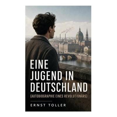 Eine Jugend in Deutschland (Autobiographie eines Revolutionärs), Taschenbuch von Ernst Toller, E-artnow, 978-80-273-5438-2