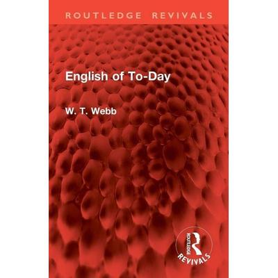English of To-Day, Taschenbuch von W. T. Webb, Taylor & Francis, 978-1-03-296107-1