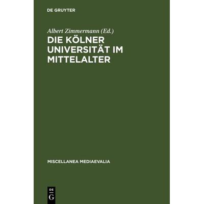 Die Kölner Universität im Mittelalter, Gebundene Ausgabe von , De Gruyter, 978-3-11-012148-3