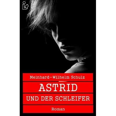 Astrid und der Schleifer, Taschenbuch von Meinhard-Wilhelm Schulz, Epubli, 978-3-7485-4709-9