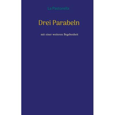 Drei Parabeln, Taschenbuch von La Pastorella, BoD – Books on Demand, 978-3-7597-7482-8