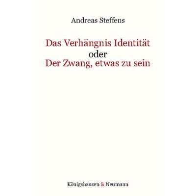 Das Verhängnis Identität oder Der Zwang, etwas zu sein, Taschenbuch von Andreas Steffens, Königshausen u. Neumann, 978-3-8260-7734-0