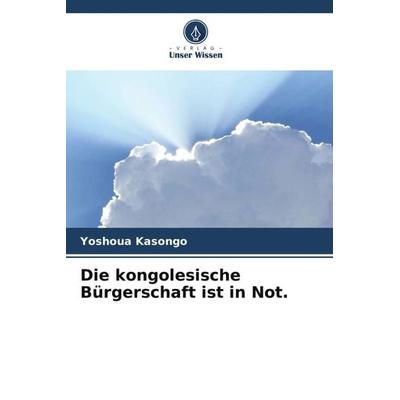 Die kongolesische Bürgerschaft ist in Not., Taschenbuch von Yoshoua Kasongo, Verlag Unser Wissen, 978-620-6-06644-6
